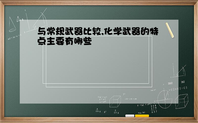 与常规武器比较,化学武器的特点主要有哪些