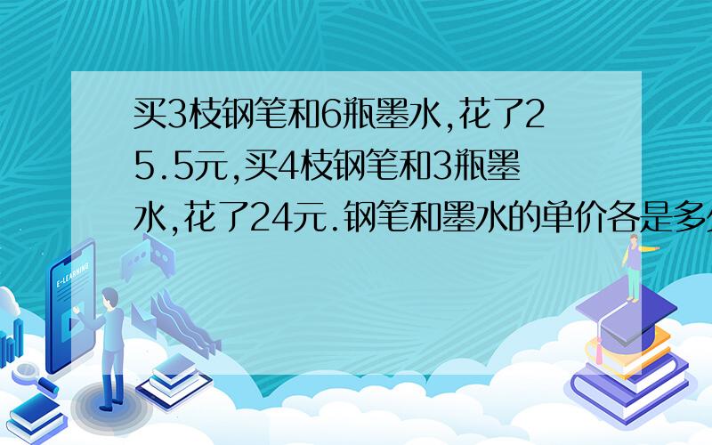 买3枝钢笔和6瓶墨水,花了25.5元,买4枝钢笔和3瓶墨水,花了24元.钢笔和墨水的单价各是多少元?算式会列,只学过一个未知数的方程