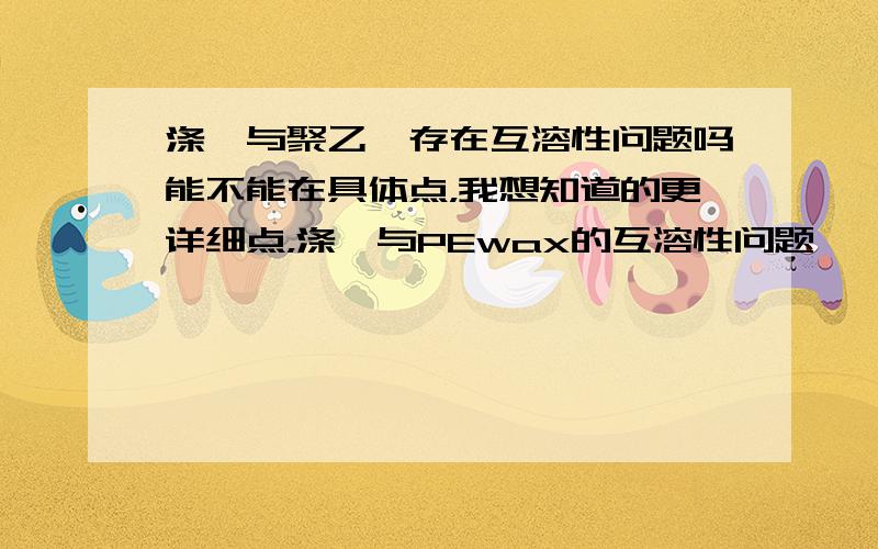 涤纶与聚乙烯存在互溶性问题吗能不能在具体点，我想知道的更详细点，涤纶与PEwax的互溶性问题