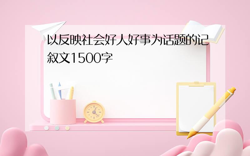 以反映社会好人好事为话题的记叙文1500字