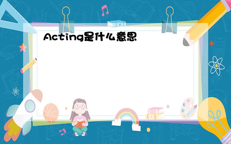 Acting是什么意思