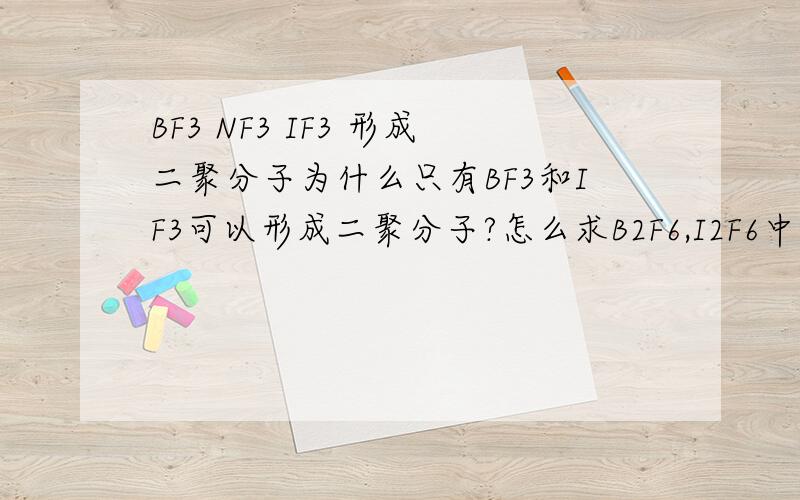 BF3 NF3 IF3 形成二聚分子为什么只有BF3和IF3可以形成二聚分子?怎么求B2F6,I2F6中心原子的杂化类型?