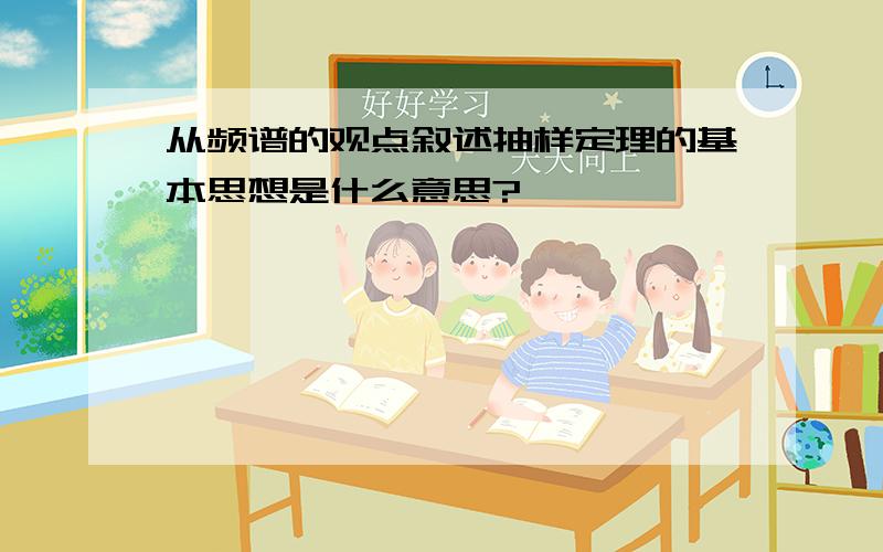 从频谱的观点叙述抽样定理的基本思想是什么意思?