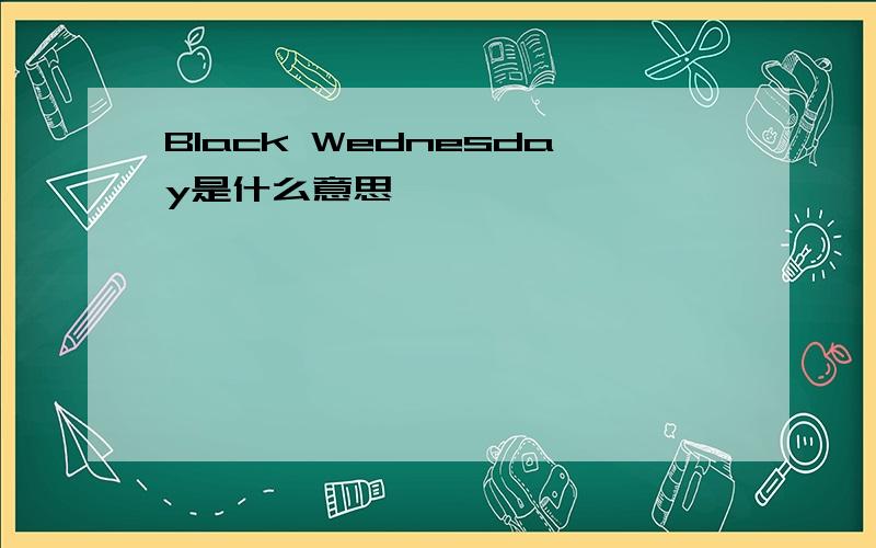 Black Wednesday是什么意思