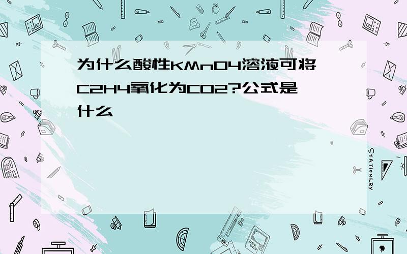 为什么酸性KMnO4溶液可将C2H4氧化为CO2?公式是什么