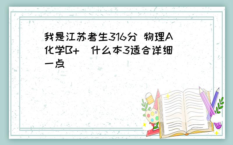 我是江苏考生316分 物理A化学B+  什么本3适合详细一点