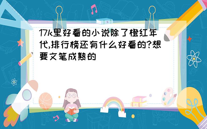 17k里好看的小说除了橙红年代,排行榜还有什么好看的?想要文笔成熟的