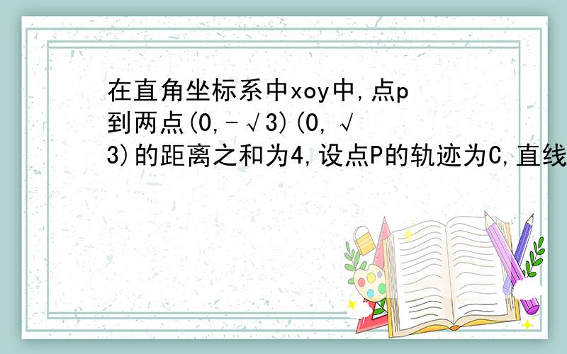 在直角坐标系中xoy中,点p到两点(0,-√3)(0,√3)的距离之和为4,设点P的轨迹为C,直线y=kx+1与c交于A,B两点 若OA垂直OB求k值