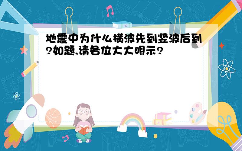 地震中为什么横波先到竖波后到?如题,请各位大大明示?