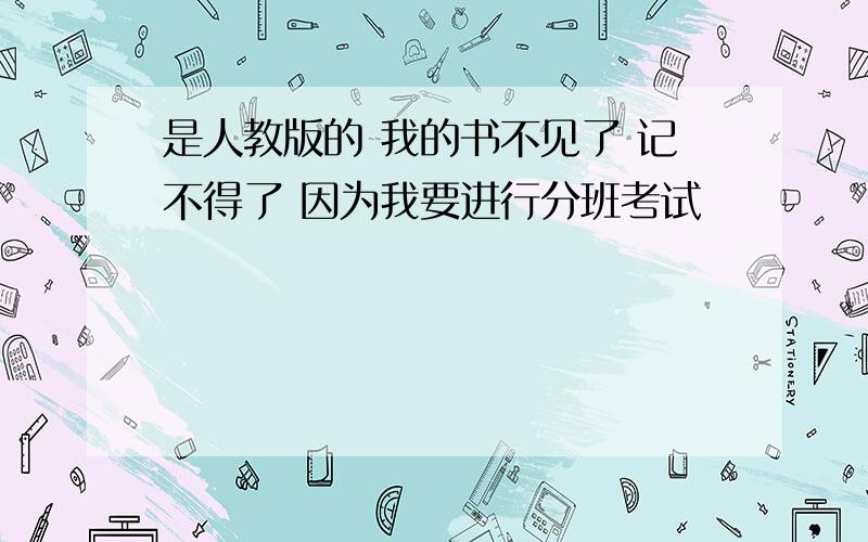 是人教版的 我的书不见了 记不得了 因为我要进行分班考试