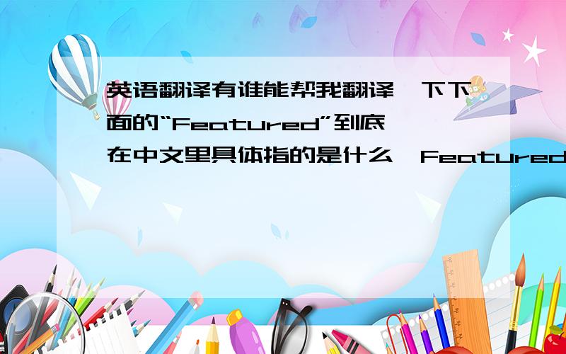 英语翻译有谁能帮我翻译一下下面的“Featured”到底在中文里具体指的是什么,Featured groups,Unfeature,Make featured,You have made this group a featured one.You have removed this group from the featured list',