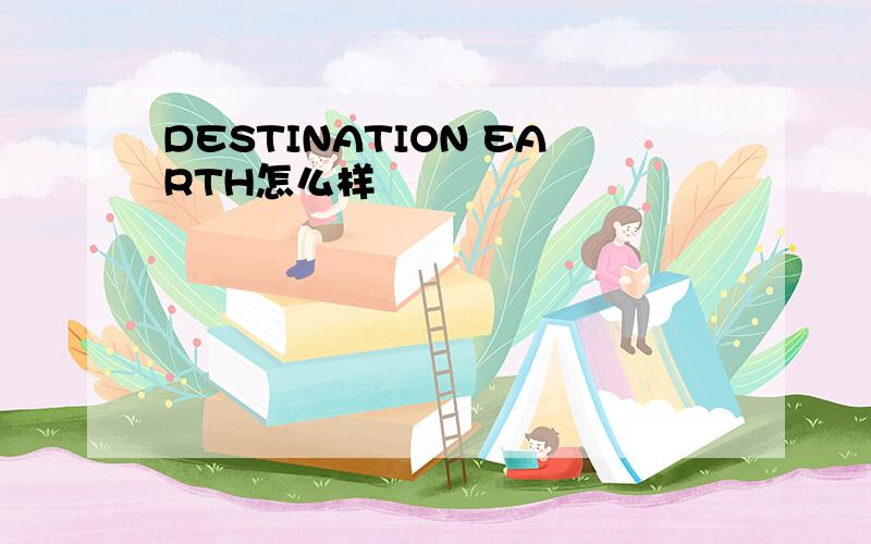 DESTINATION EARTH怎么样