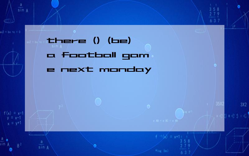 there () (be) a football game next monday