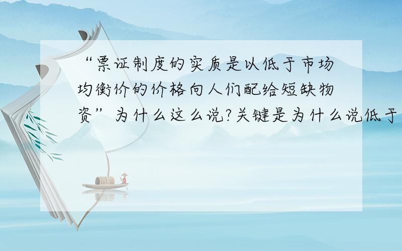 “票证制度的实质是以低于市场均衡价的价格向人们配给短缺物资”为什么这么说?关键是为什么说低于均衡价?怎么推出的?