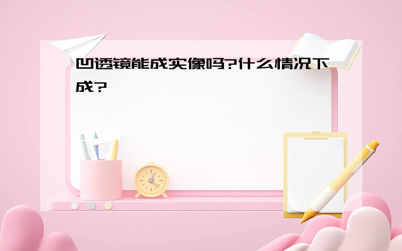 凹透镜能成实像吗?什么情况下成?