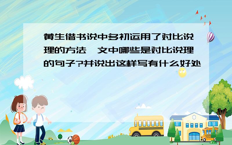 黄生借书说中多初运用了对比说理的方法,文中哪些是对比说理的句子?并说出这样写有什么好处