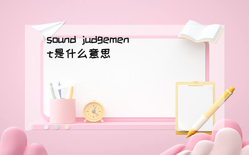 sound judgement是什么意思