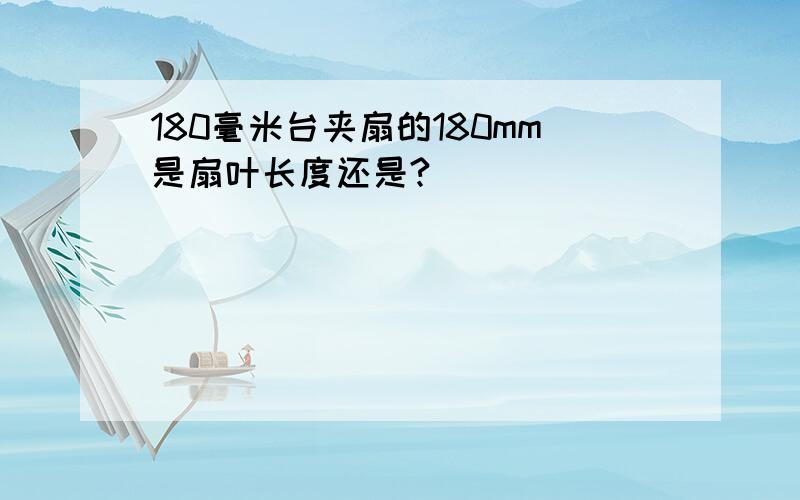 180毫米台夹扇的180mm是扇叶长度还是?