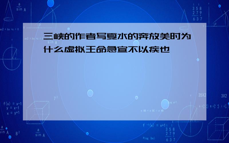 三峡的作者写夏水的奔放美时为什么虚拟王命急宣不以疾也