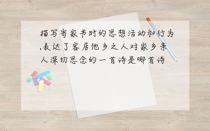 描写寄家书时的思想活动和行为,表达了客居他乡之人对家乡亲人深切思念的一首诗是哪首诗