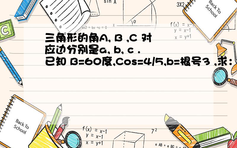 三角形的角A, B ,C 对应边分别是a, b, c .已知 B=60度,Cos=4/5,b=根号3 ,求：Sin C=?三角形的面积=?