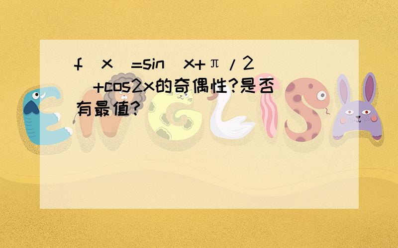 f(x)=sin(x+π/2)+cos2x的奇偶性?是否有最值?