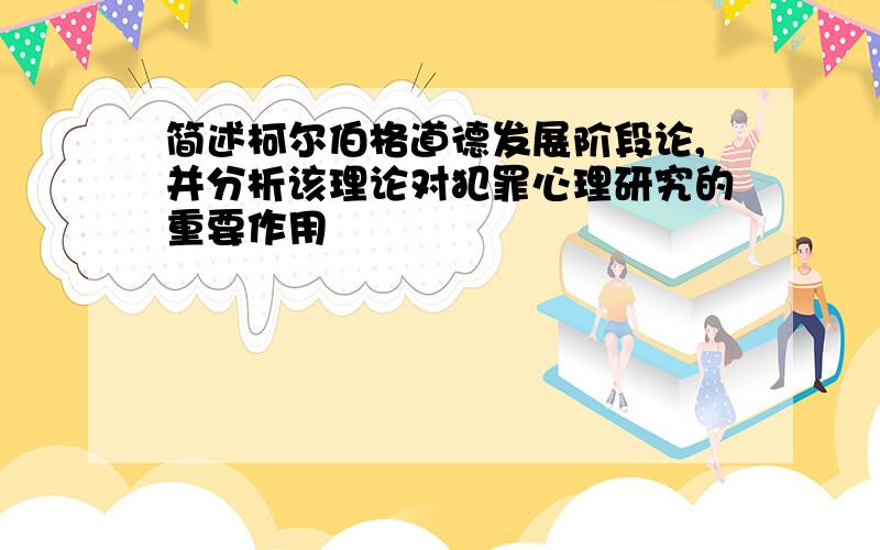 简述柯尔伯格道德发展阶段论,并分析该理论对犯罪心理研究的重要作用