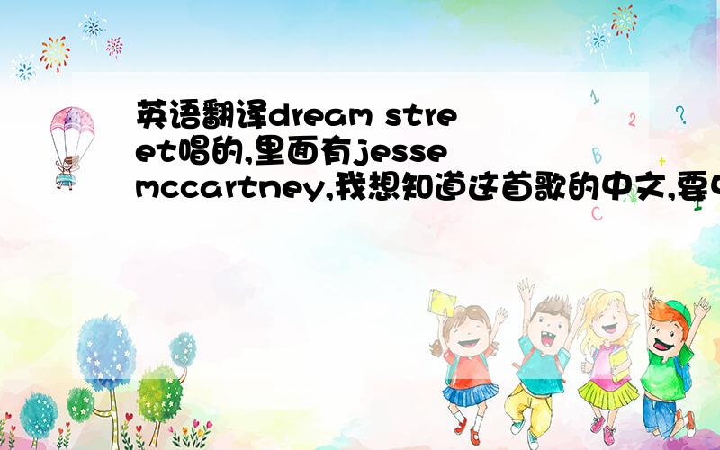 英语翻译dream street唱的,里面有jesse mccartney,我想知道这首歌的中文,要中英文一起发过,