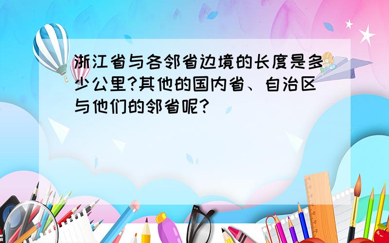 浙江省与各邻省边境的长度是多少公里?其他的国内省、自治区与他们的邻省呢?