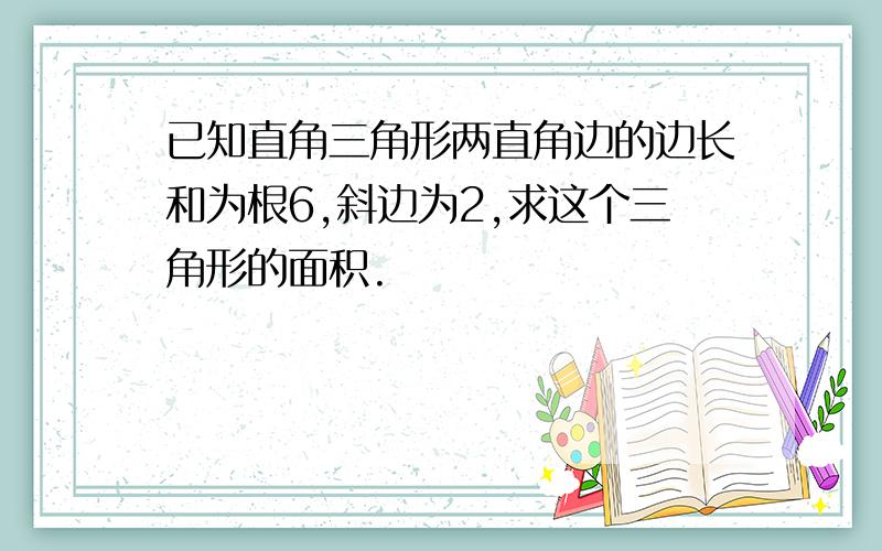 已知直角三角形两直角边的边长和为根6,斜边为2,求这个三角形的面积.