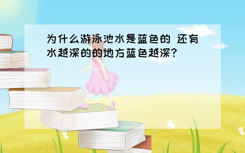 为什么游泳池水是蓝色的 还有水越深的的地方蓝色越深?