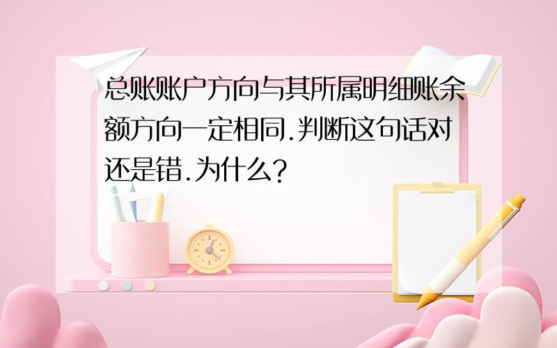 总账账户方向与其所属明细账余额方向一定相同.判断这句话对还是错.为什么?