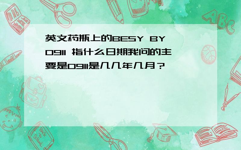 英文药瓶上的BESY BY 0911 指什么日期我问的主要是0911是几几年几月？