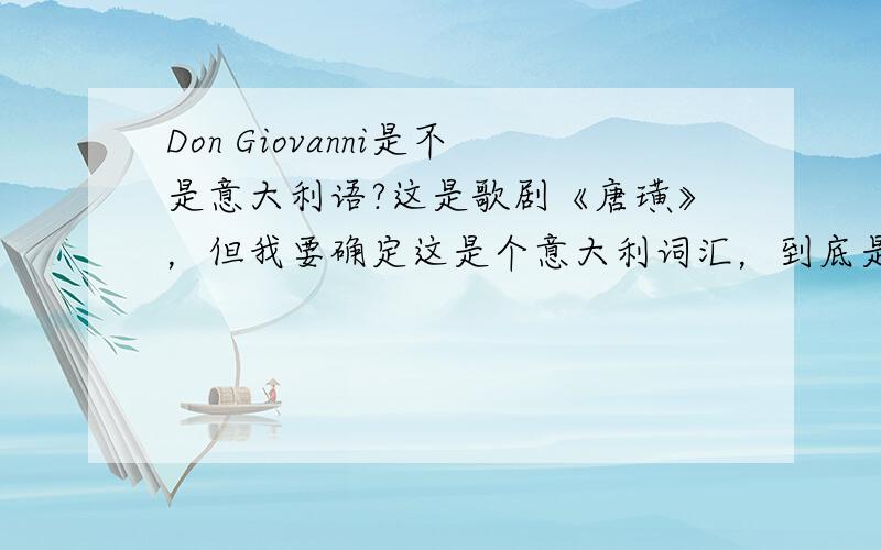 Don Giovanni是不是意大利语?这是歌剧《唐璜》，但我要确定这是个意大利词汇，到底是不是呢？