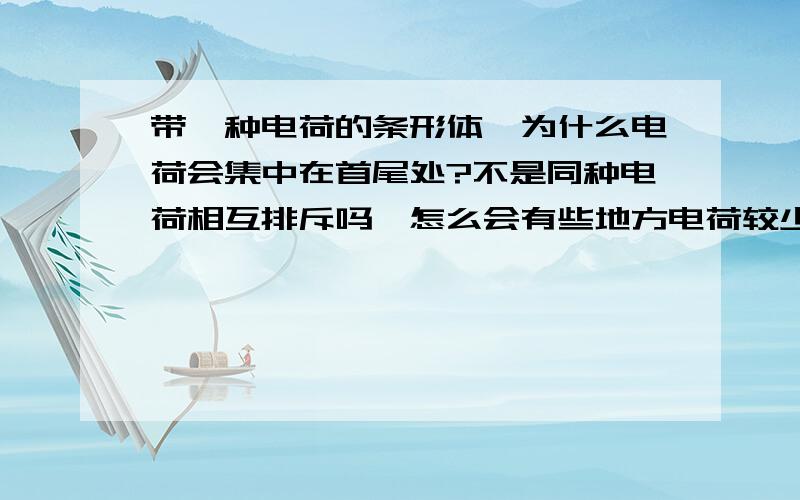 带一种电荷的条形体,为什么电荷会集中在首尾处?不是同种电荷相互排斥吗,怎么会有些地方电荷较少,有些就集中分布呢?