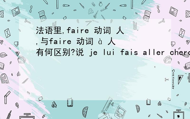 法语里,faire 动词 人,与faire 动词 à 人有何区别?说 je lui fais aller chercher la balle.(faire aller chercher la balle au chien)但为何说 je le fais se coucher?(faire se coucher le chien)两种说法都是让,那些情况使前者哪