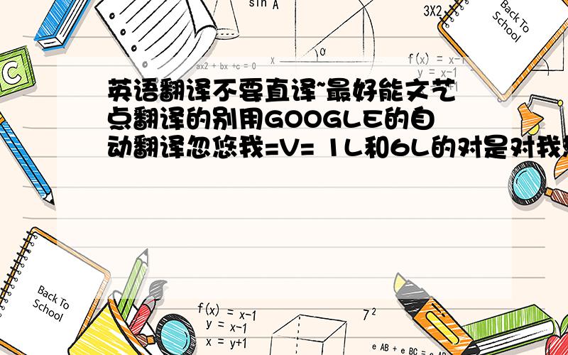 英语翻译不要直译~最好能文艺点翻译的别用GOOGLE的自动翻译忽悠我=V= 1L和6L的对是对我想要再好一点的啦。申请的文章里要用呢