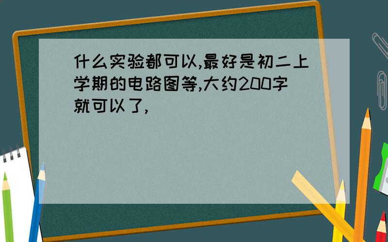 什么实验都可以,最好是初二上学期的电路图等,大约200字就可以了,