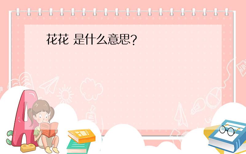 花花 是什么意思?