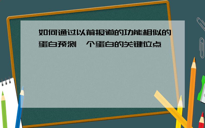 如何通过以前报道的功能相似的蛋白预测一个蛋白的关键位点