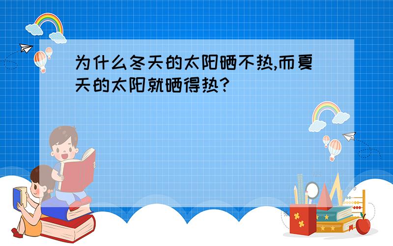 为什么冬天的太阳晒不热,而夏天的太阳就晒得热?