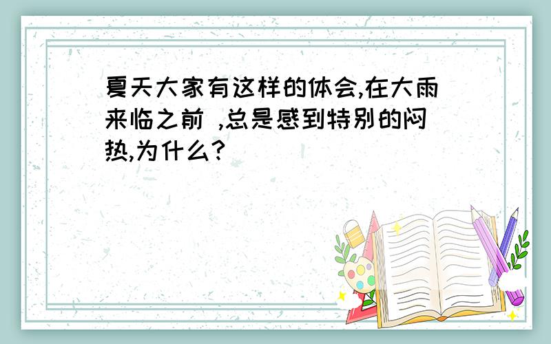 夏天大家有这样的体会,在大雨来临之前 ,总是感到特别的闷热,为什么?