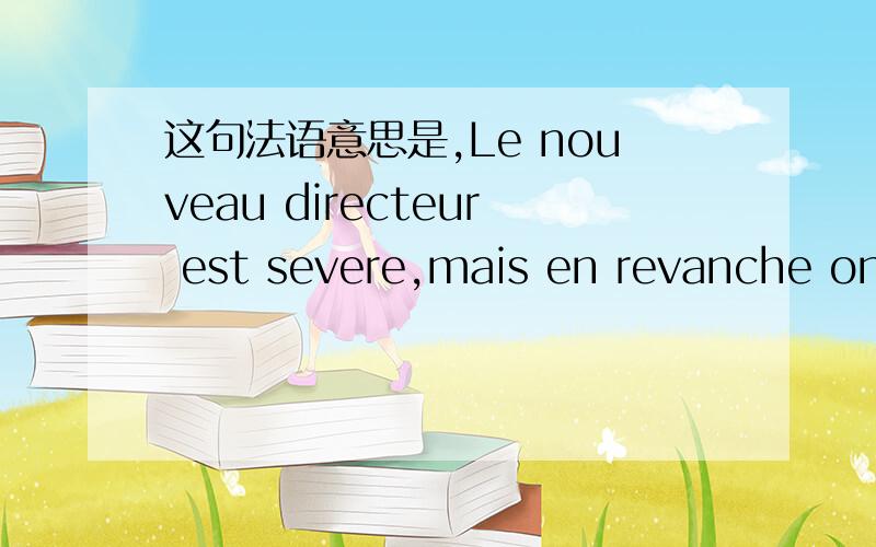 这句法语意思是,Le nouveau directeur est severe,mais en revanche on le dit juste.