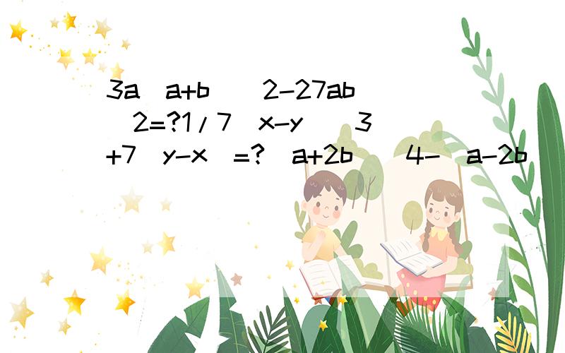 3a(a+b)^2-27ab^2=?1/7(x-y)^3+7(y-x)=?(a+2b)^4-(a-2b)^4=?1/2x^2-18=?