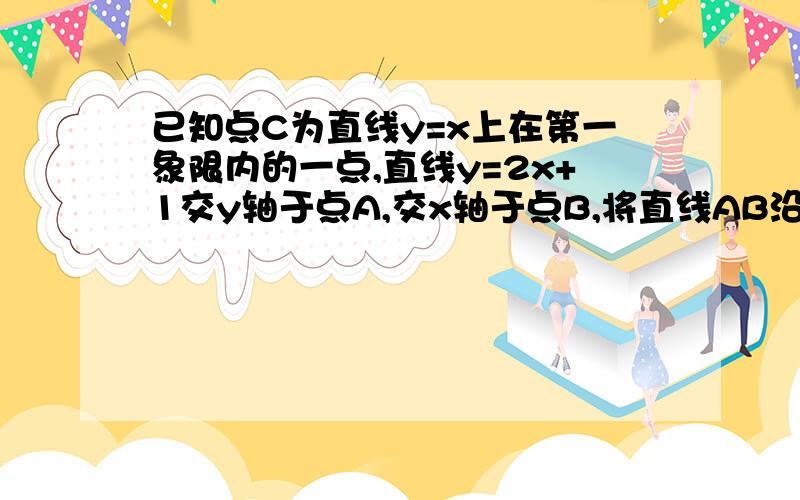 已知点C为直线y=x上在第一象限内的一点,直线y=2x+1交y轴于点A,交x轴于点B,将直线AB沿射线OC方向平移3倍gen号2个单位,求平移后的直线解析式