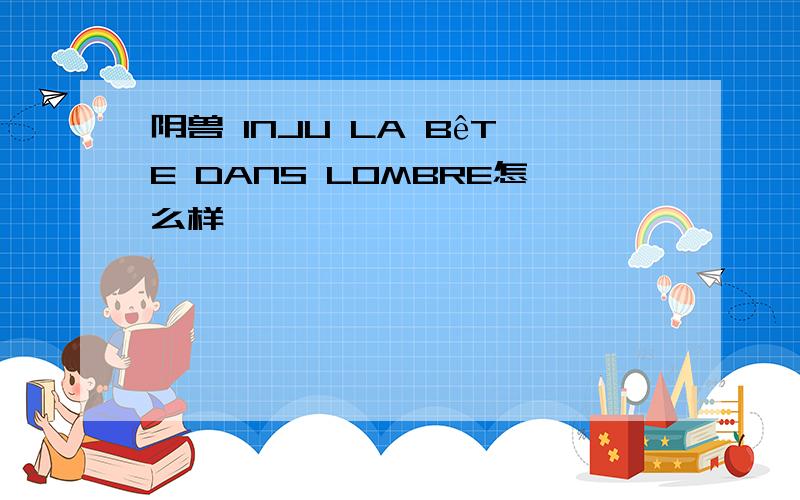 阴兽 INJU LA BêTE DANS LOMBRE怎么样