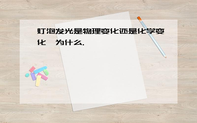 灯泡发光是物理变化还是化学变化,为什么.