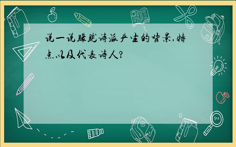 说一说朦胧诗派产生的背景,特点以及代表诗人?