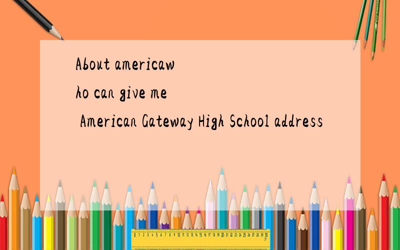 About americawho can give me American Gateway High School address