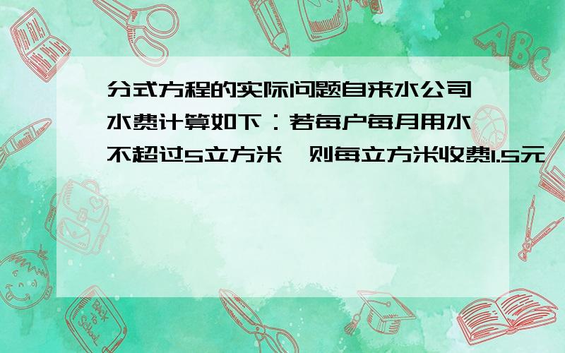 分式方程的实际问题自来水公司水费计算如下：若每户每月用水不超过5立方米,则每立方米收费1.5元,共每户每月用水超过5立方米,则超出部分每立方米将收取较高的定额费用.当月,张家用水量